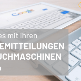 Wie Sie es mit Ihren Pressemitteilungen in die Suchmaschinen schaffen