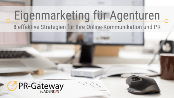 Eigenmarketing für Agenturen: 7 effektive Strategien für Ihre Online-Kommunikation und PR