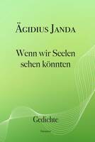 Wenn wir Seelen sehen könnten - Gedichte von Ägidius Janda