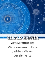 Gerald Hafner: Vom Kommen des Wassermannzeitalters und dem Wirken der Elemente